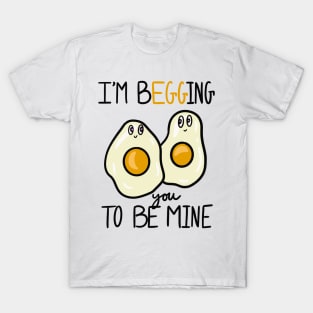 I’m Begging You To Be Mine T-Shirt